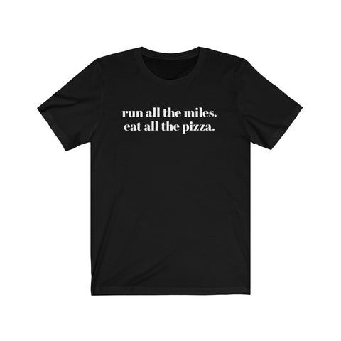 Run all the miles. Eat all the pizza. – Unisex T-shirt
