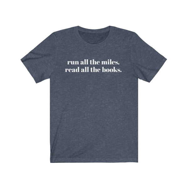 Run all the miles. Read all the books. – Unisex T-shirt