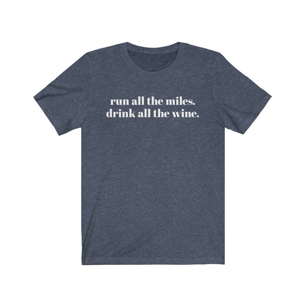 Run all the miles. Drink all the wine. – Unisex T-shirt