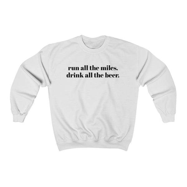 Run all the miles. Drink all the beer. – Unisex Sweatshirt