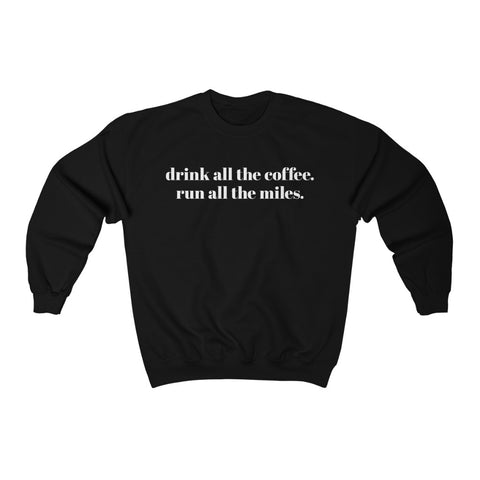 Drink all the coffee. Run all the miles. – Unisex Sweatshirt