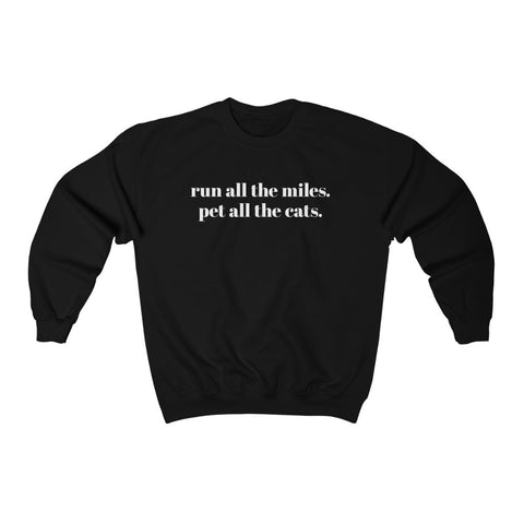 Run all the miles. Pet all the cats. – Unisex Sweatshirt