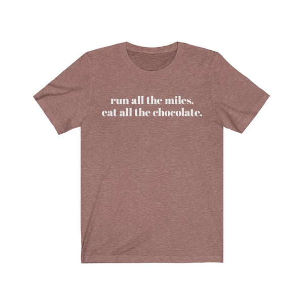Run all the miles. Eat all the chocolate. – Unisex T-shirt