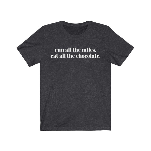 Run all the miles. Eat all the chocolate. – Unisex T-shirt