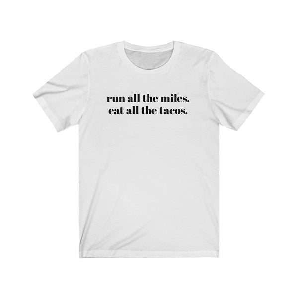 Run all the miles. Eat all the tacos. – Unisex T-shirt