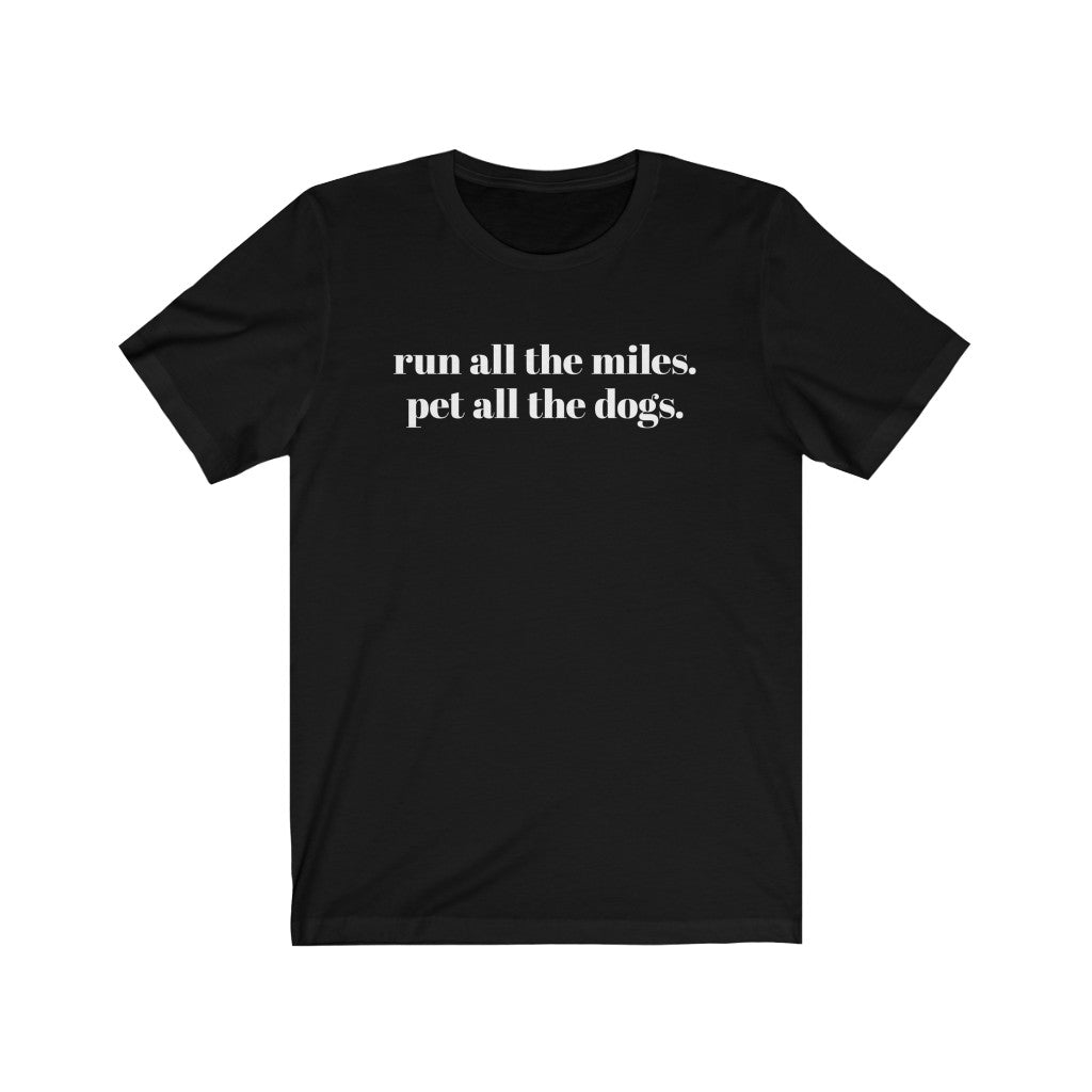 Run all the miles. Pet all the dogs. – Unisex T-shirt