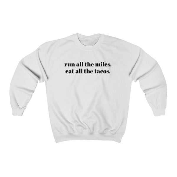 Run all the miles. Eat all the tacos. – Unisex Sweatshirt