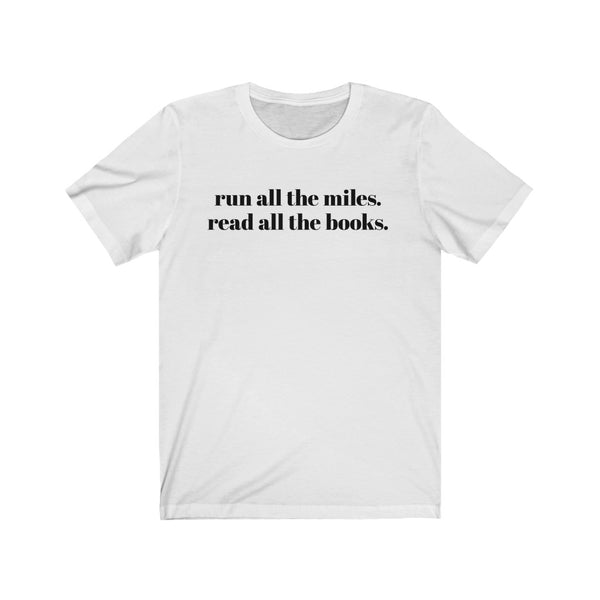 Run all the miles. Read all the books. – Unisex T-shirt