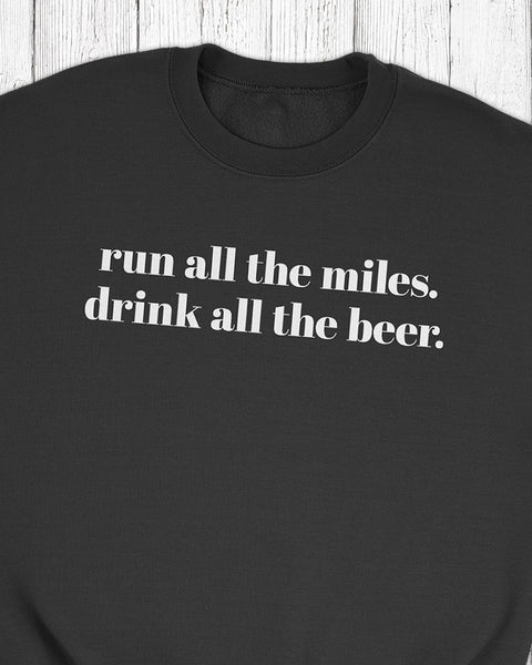 Run all the miles. Drink all the beer. – Unisex Sweatshirt