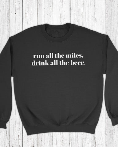 Run all the miles. Drink all the beer. – Unisex Sweatshirt