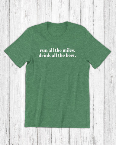 Run all the miles. Drink all the beer. – Unisex T-shirt